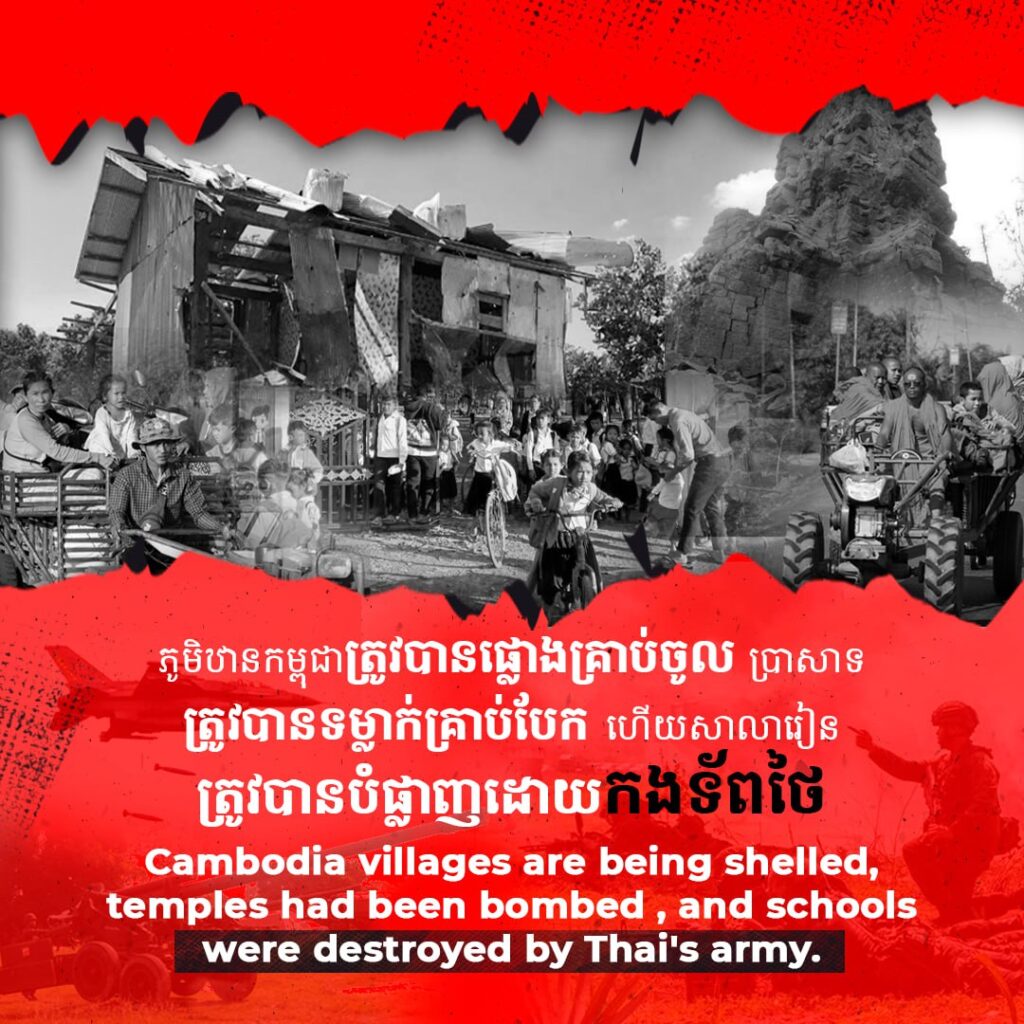 ភូមិឋានកម្ពុជាត្រូវបានផ្លោងគ្រាប់ចូល ប្រាសាទ ត្រូវបានទម្លាក់គ្រាប់បែក ហើយសាលារៀន ត្រូវបានបំផ្លាញដោយកងទ័ពថៃ  Cambodia villages are being shelled, temples had been bombed, and schools were destroyed by Thai’s army.
